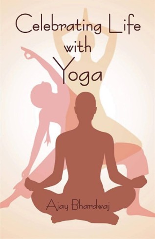 Dr. Ajay Bhardwaj, Celebrating Life with Yoga, Book, 2019, 9788124608951, D.K. Print World, New Delhi,1st Edition JMC
